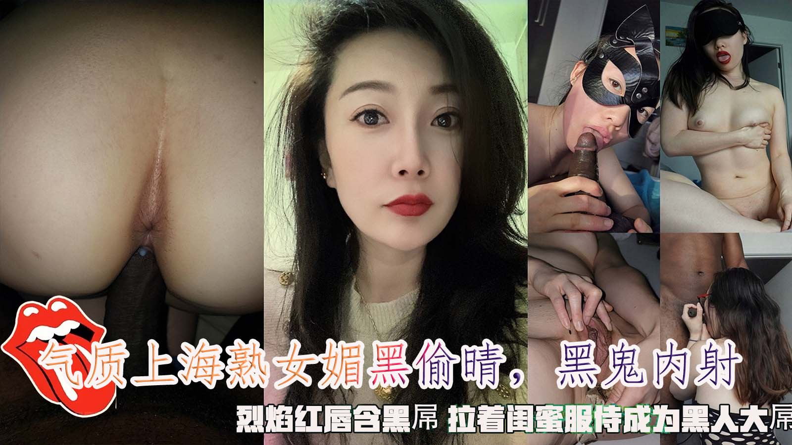气质上海熟女媚黑偷晴，黑鬼内射，烈焰红唇含黑屌 拉着闺蜜服侍成为黑人大屌。