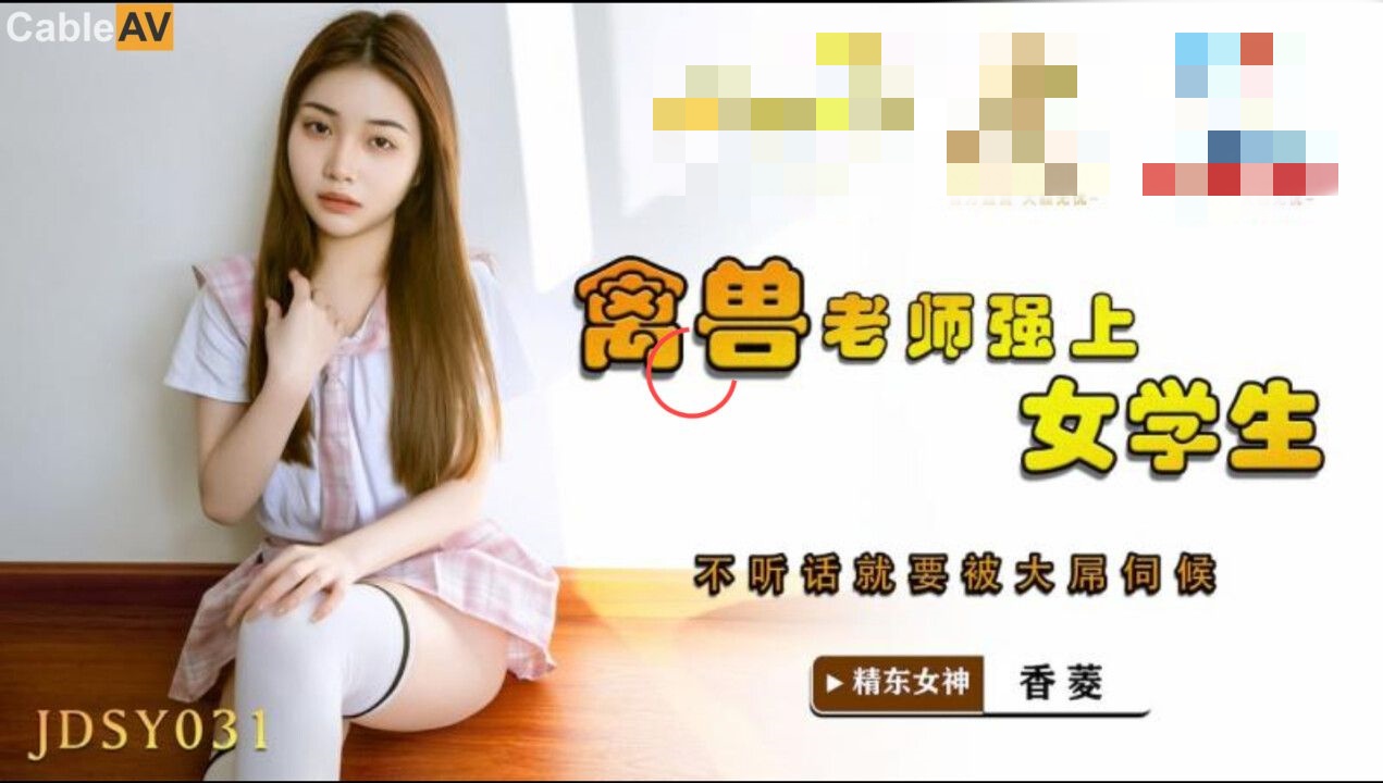 JDSY031 禽兽老师强上女学生 不听话就要被大屌伺候 香菱